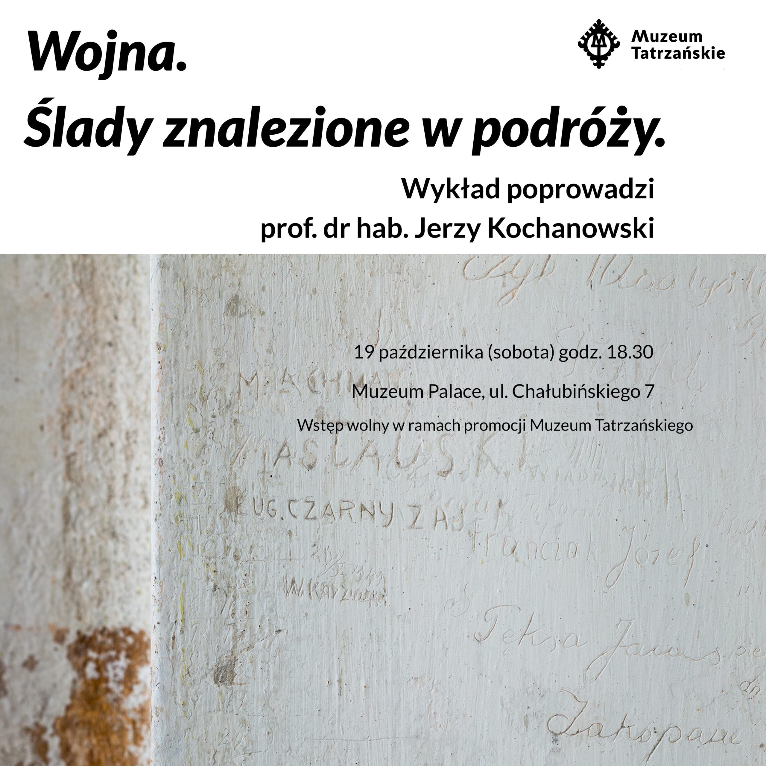 Wojna. Ślady znalezione w podróży. - wykład prof. dr. hab. Jerzego Kochanowskiego. 19 października (sobota) godz. 18.30 Muzeum Palace, ul. Chałubińskiego 7 Wstęp wolny w ramach promocji Muzeum Tatrzańskiego.