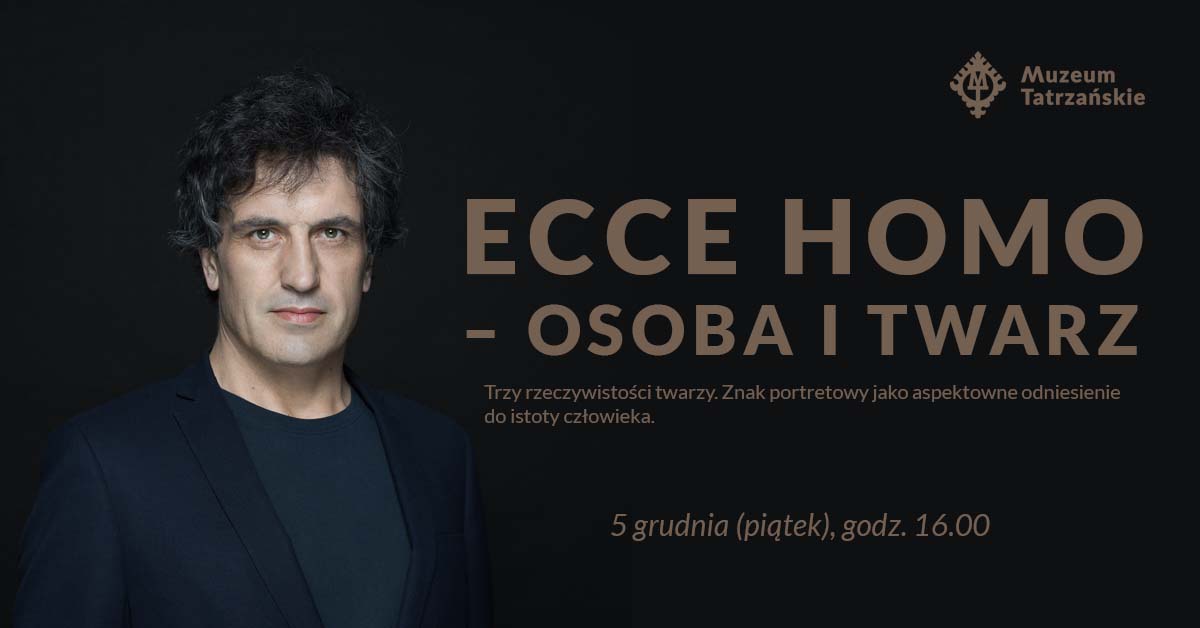 5 grudnia (piątek) godz. 16:00 Muzeum Palace, ul. Chałubińskiego 7 ECCE HOMO – OSOBA I TWARZ. Trzy rzeczywistości twarzy. Znak portretowy jako aspektowne odniesienie do istoty człowieka Spotkanie z autorem wystawy dr Arturem Kapturskim i prezentacja multimedialna prac