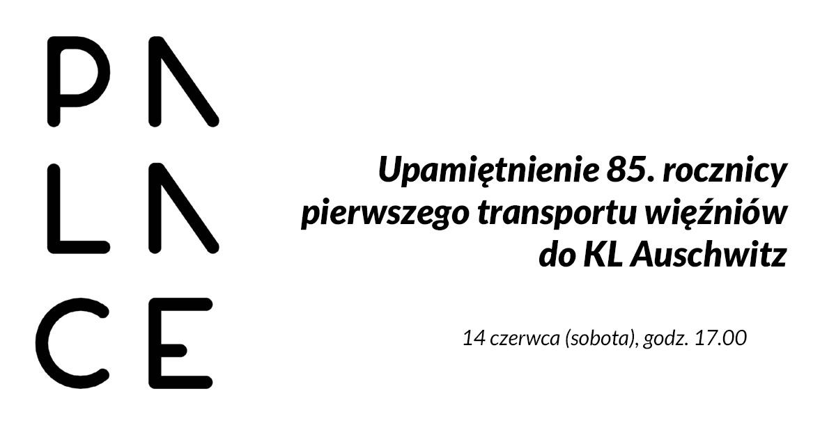 Czarne napisy na białym tle logo PALACE Obchody 85. rocznicy pierwszego masowego transportu więźniów politycznych z Tarnowa do KL Auschwitz, 14 czerwca (sobota), godzina 17.00